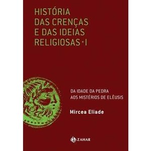 9788537801123 - HISTÓRIA DAS CRENÇAS E DAS IDEIAS RELIGIOSAS - VOL. I - DA IDADE DA PEDRA AOS MISTÉRIOS DE ELÊUSIS - MIRCEA ELIADE