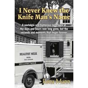 0383730008608 - I NEVER KNEW THE KNIFE MAN`S NAME: A NOSTALGIC AND HUMOROUS LOOK BACK AT THE DAYS AND HOURS NOW LONG GONE, BUT THE SECONDS AND MOMENTS THAT LINGER FOREVER - RONA MANN