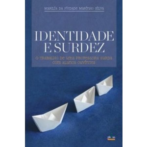 9788585689872 - IDENTIDADE E SURDEZ - O TRABALHO DE UMA PROFESSORA SURDA COM ALUNOS OUVINTES - SILVA, MARILIA PIEDADE MARINHO