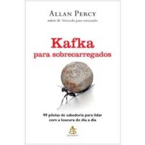 9788575428672 - KAFKA PARA SOBRECARREGADOS - 99 PÍLULAS DE SABEDORIA PARA LIDAR COM A LOUCURA DO DIA A DIA - ALLAN PERCY