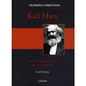 9788576359104 - KARL MARX - OU A SOCIOLOGIA DO MARXISMO - COL. FILOSOFIA COMENTADA - LUIZ FERACINE