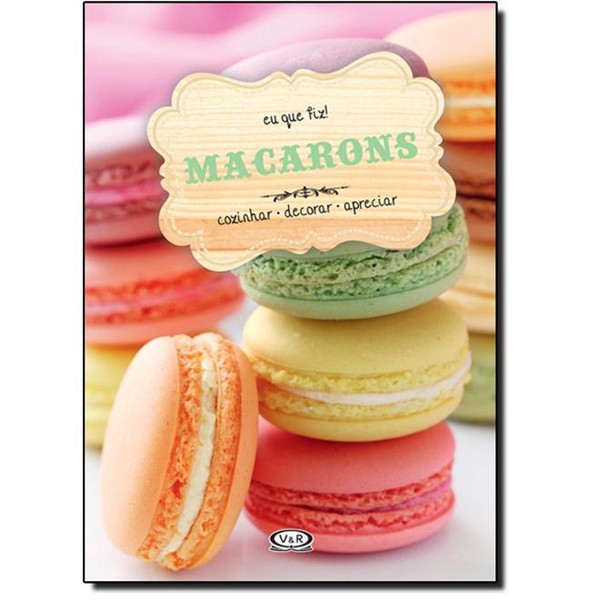 9788576837732 - MACARONS: COZINHAR, DECORAR, APRECIAR - COLEÇÃO EU QUE FIZ! - FRANCIS VAN ARKEL