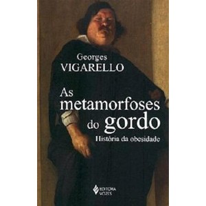 9788532643582 - METAMORFOSES DO GORDO, AS - HISTÓRIA DA OBESIDADE NO OCIDENTE: DA IDADE MÉDIA AO SÉCULO XX - GEORGES VIGARELLO