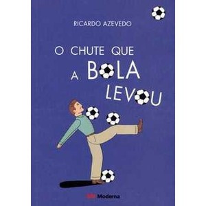 9788516070076 - O CHUTE QUE A BOLA LEVOU - NOVA ORTOGRAFIA - RICARDO AZEVEDO