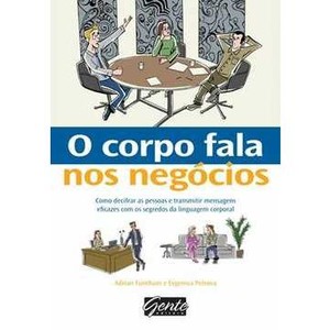 9788573127393 - O CORPO FALA NOS NEGÓCIOS - COMO DECIFRAR PESSOAS E TRANSMITIR MENSAGENS EFICAZES COM OS SEGREDOS DA - ADRIAN FURNHAM; EUGENIYA PETROVA