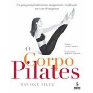 9788532304223 - O CORPO PILATES - UM GUIA PARA FORTALECIMENTO, ALONGAMENTO E TONIFICAÇÃO SEM O USO DE MÁQUINAS - BROOKE SILER