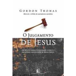 9788560303458 - O JULGAMENTO DE JESUS - UM RELATO JORNALÍSTICO SOBRE A VIDA E A INEVITÁVEL CRUCIFICAÇÃO DE JESUS ... - THOMAS GORDON