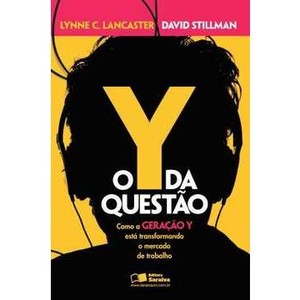 9788502142756 - O Y DA QUESTÃO - COMO A GERAÇÃO Y ESTÁ TRANSFORMANDO O MERCADO DE TRABALHO - LANCASTER E DAVID STILLMAN, LYNNE C.