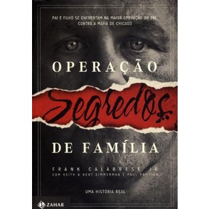 9788537808672 - OPERAÇÃO SEGREDOS DE FAMÍLIA - PAI E FILHO SE ENFRENTAM NA MAIOR OPERAÇÃO DO FBI CONTRA A MÁFIA DE C - FRANK CALABRESE JR.