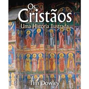 9788578271084 - OS CRISTÃOS - UMA HISTÓRIA ILUSTRADA - TIM DOWLEY