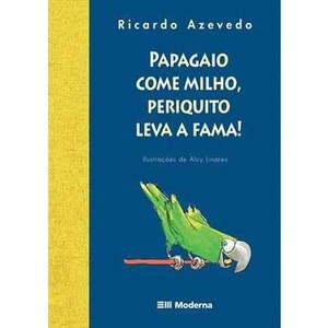 9788516057329 - PAPAGAIO COME MILHO, PERIQUITO LEVA A FAMA ! - SÉRIE DO ZÉ VALENTE - RICARDO AZEVEDO