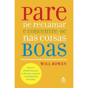 9788575424735 - PARE DE RECLAMAR E CONCENTRE-SE NAS COISAS BOAS - ENCARE O DESAFIO DE PASSAR 21 DIAS SEM SE... - WILL BOWEN