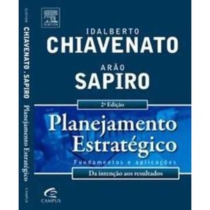 9788535226669 - PLANEJAMENTO ESTRATÉGICO - FUNDAMENTOS E APLICAÇÕES - IDALBERTO CHIAVENATO, ARAO SAPIRO