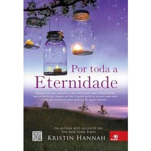 9788581633206 - POR TODA A ETERNIDADE - ALGUMAS PESSOAS ESPERAM A VIDA INTEIRA POR UMA RELAÃ§Ã£O ASSIM... - KRISTIN HANNAH (858163320X)