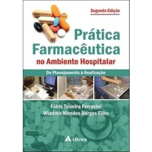 9788538801276 - PRÁTICA FARMACÊUTICA NO AMBIENTE HOSPITALAR - DO PLANEJAMENTO À REALIZAÇÃO - 2ª ED. 2010 - WLADMIR MENDES BORGES FILHO, FÁBIO TEIXEIRA FERRACINI