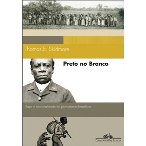 9788535920574 - PRETO NO BRANCO - RAÇA E NACIONALIDADE NO PENSAMENTO BRASILEIRO (1870-1930) - THOMAS E. SKIDMORE