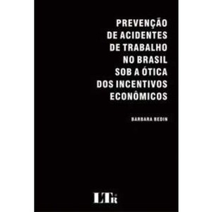 9788536115900 - PREVENÇÃO DE ACIDENTES DE TRABALHO NO BRASIL SOB A ÓTICA DOS INCENTIVOS ECONÔMICOS - BARBARA BEDIN