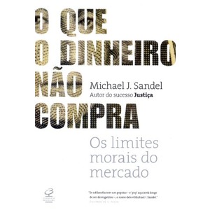 9788520011485 - QUE O DINHEIRO NÃO COMPRA, O - OS LIMITES MORAIS DO MERCADO - MICHAEL SANDEL