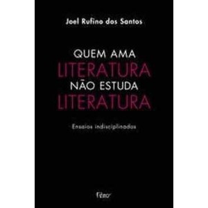 9788532522245 - QUEM AMA LITERATURA NÃO ESTUDA LITERATURA - ENSAIOS INDISCIPLINADOS - JOEL RUFINO DOS SANTOS