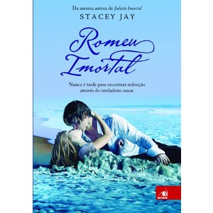 9788581630052 - ROMEU IMORTAL - NUNCA É TARDE PARA ENCONTRAR REDENÇÃO ATRAVÉS DO VERDADEIRO AMOR - STACEY JAY