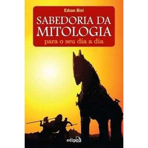 9788572836623 - SABEDORIA DA MITOLOGIA - PARA O SEU DIA-A-DIA - EDSON BINI