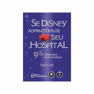 9788577803705 - SE DISNEY ADMINISTRASSE SEU HOSPITAL: 9 1/2 COISAS QUE VOCÊ MUDARIA - FRED LEE