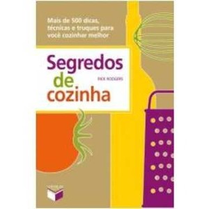 9788576861706 - SEGREDOS DE COZINHA: MAIS DE 500 DICAS, TÉCNICAS E TRUQUES PARA VOCÊ COZINHAR MELHOR - RICK RODGERS