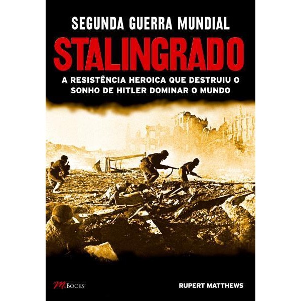 9788576802037 - SEGUNDA GUERRA MUNDIAL - STALINGRADO - A RESISTÊNCIA HEROICA QUE DESTRUIU O SONHO DE HITLER - RUPERT MATTHEWS