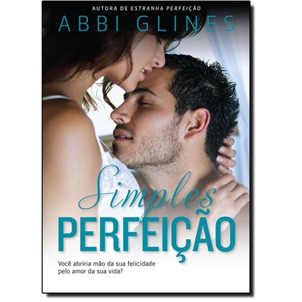 9788580413571 - SIMPLES PERFEIÇÃO: VOCÊ ABRIRIA MÃO DA SUA FELICIDADE PELO AMOR DA SUA VIDA? - ABBI GLINES