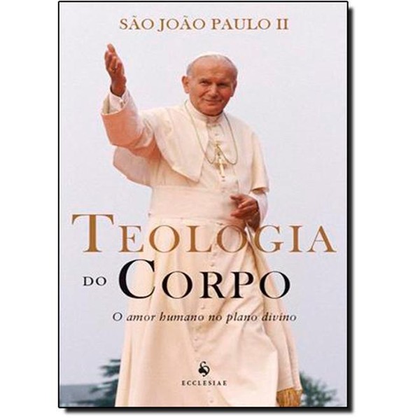 9788563160669 - TEOLOGIA DO CORPO O AMOR HUMANO NO PLANO DIVINO 916G EDITORA ECCLESIAE