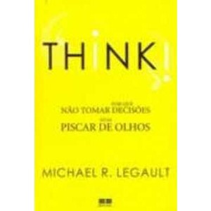 9788576841692 - THINK! - POR QUE NÃO TOMAR DECISÕES NUM PISCAR DE OLHOS - MICHAEL R. LEGAUT (857684169X)