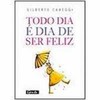 9788573125016 - TODO DIA E DIA DE SER FELIZ - GILBERTO CABEGGI