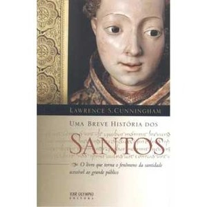 9788503008587 - UMA BREVE HISTORIA DOS SANTOS - O LIVRO QUE TORNA O FENOMENO DA SANTIDADE ACESSÍVEL AO GRANDE PUBLIC - CUNNINGHAM,LAWRENCE S.