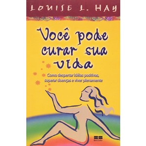 9788576843993 - LIVRO - VOCÊ PODE CURAR SUA VIDA: COMO DESPERTAR IDÉIAS POSITIVAS SUPERAR DOENÇAS E VIVER PLENAMENTE